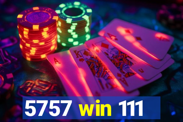 5757 win 111